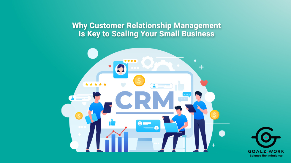 Why Customer Relationship Management Is Key to Scaling Your Small Business