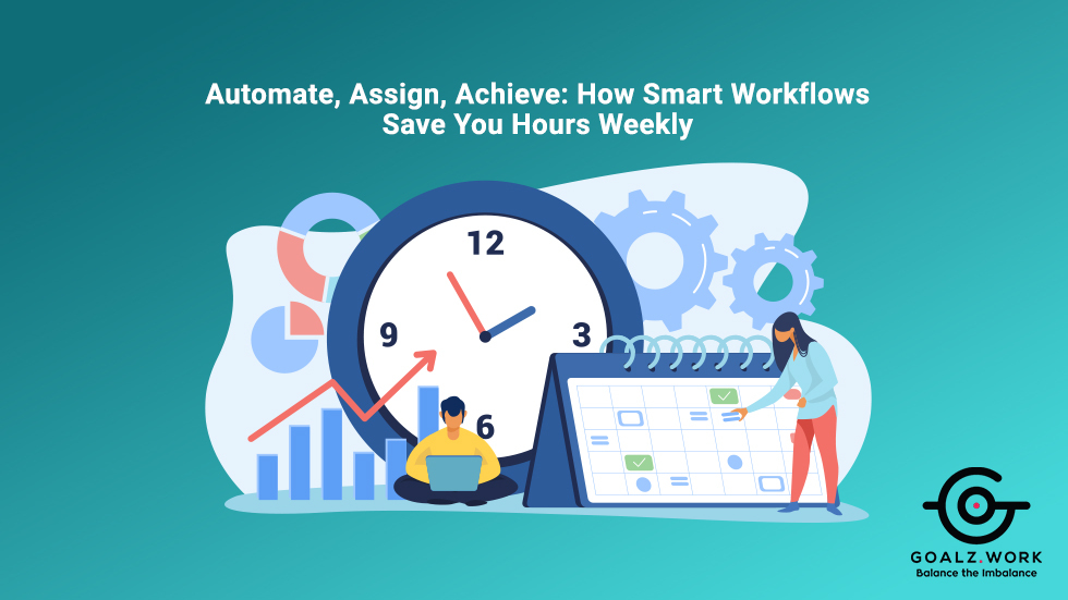 Automate, Assign, Achieve: How Smart Workflows Save You Hours Weekly