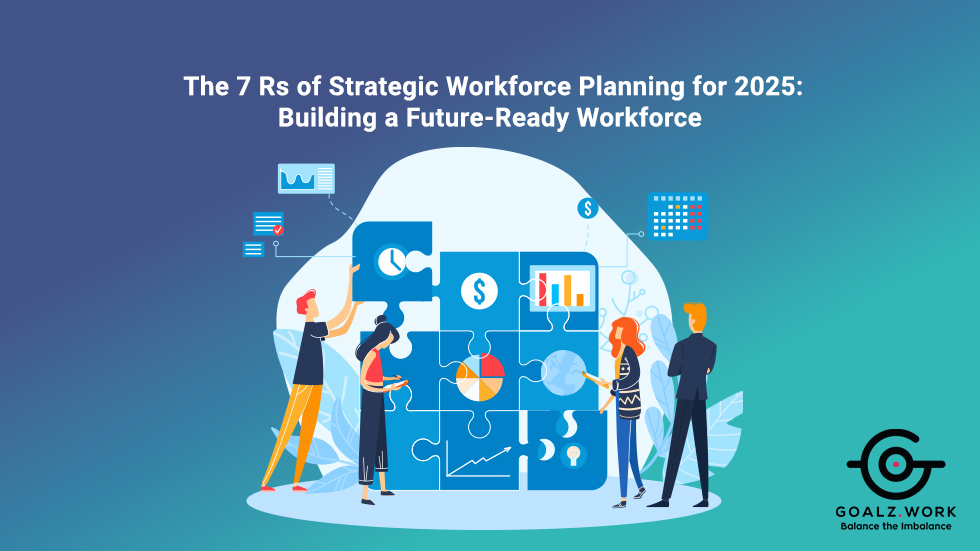 The 7 Rs of Strategic Workforce Planning for 2025: Building a Future-Ready Workforce